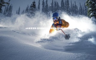 mk体育官网-篮球巅峰对决引爆全场 加时鏖战定乾坤