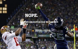 mk体育官网-南美足坛传奇身世成谜 世纪之战裁判判罚引轩然大波