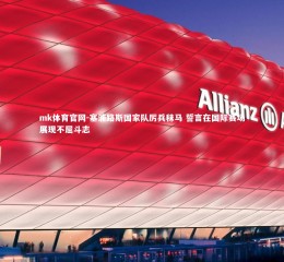 mk体育官网-塞浦路斯国家队厉兵秣马 誓言在国际赛场展现不屈斗志