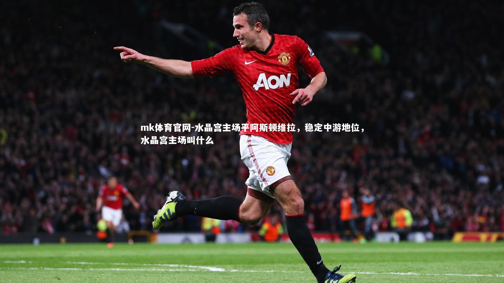 mk体育官网-水晶宫主场平阿斯顿维拉，稳定中游地位，水晶宫主场叫什么-第1张图片-mk体育官网