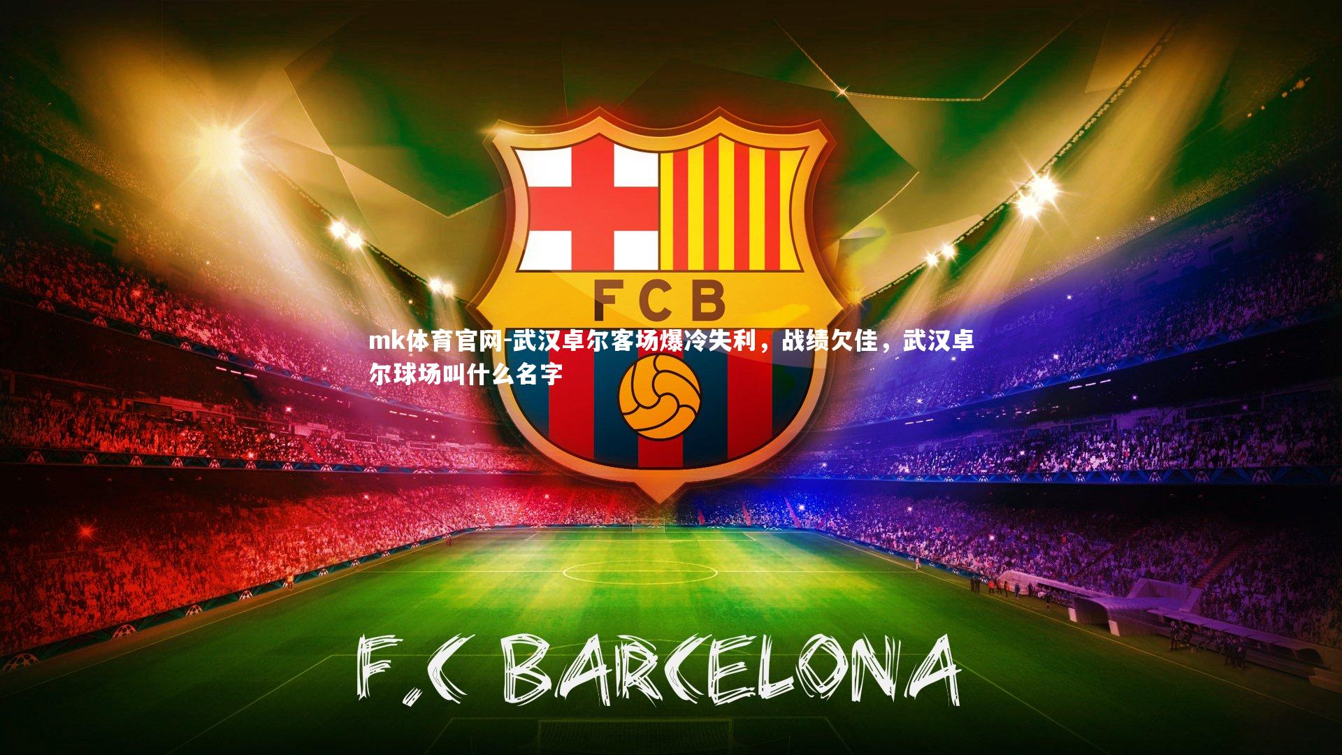 mk体育官网-武汉卓尔客场爆冷失利，战绩欠佳，武汉卓尔球场叫什么名字-第1张图片-mk体育官网